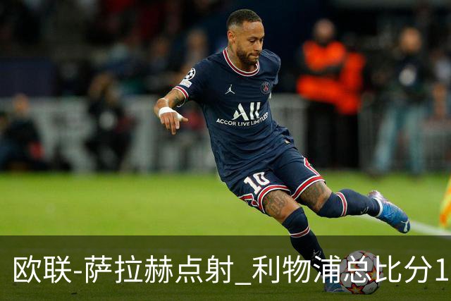 欧联-萨拉赫点射 利物浦总比分1-3亚特兰大无缘4强